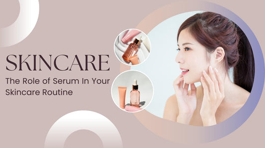 The Role Of Serum In Your Skincare Routine